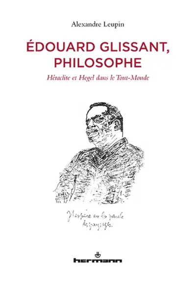 Edouard Glissant, philosophe : Héraclite et Hegel dans le Tout-Monde