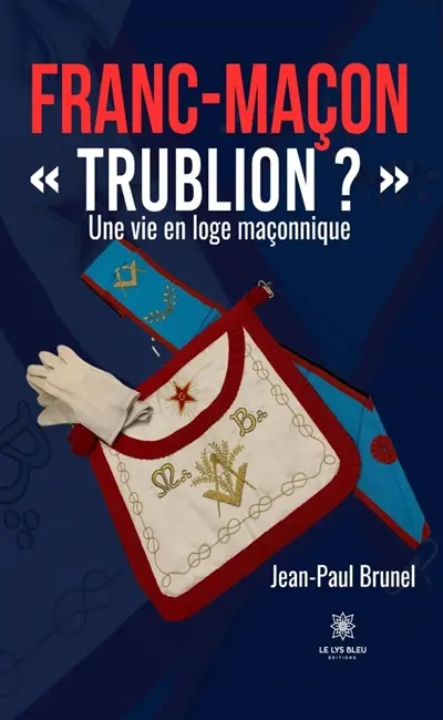 Franc-maçon « Trublion ? : » : Une vie en loge maçonnique