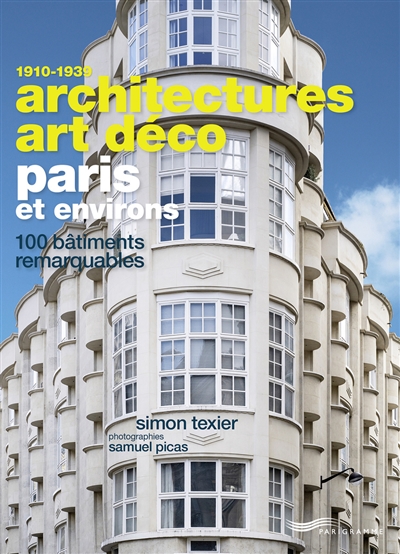 Architectures Art déco, 1910-1939 : Paris et environs : 100 bâtiments remarquables - Simon Texier