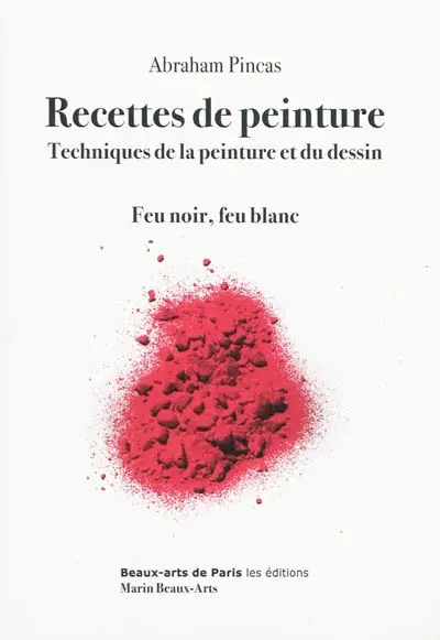 Recettes de peinture : techniques de la peinture et du dessin : feu noir, feu blanc