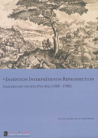 Invention, interprétation, reproduction : gravure des anciens Pays-Bas (1550-1700) : exposition, Douai, Musée de la Chartreuse, 4 nov. 2006-4 févr. 2007