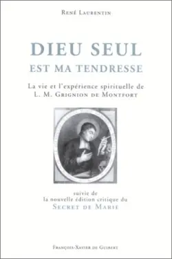 Dieu seul est ma tendresse : la vie et l'expérience spirituelle de L.M. Grignion de Montfort. Le secret de Marie : nouvelle édition critique améliorée par le ms SM2