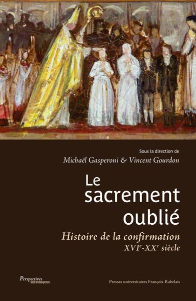 Le sacrement oublié : histoire de la confirmation, XVIe-XXe siècle