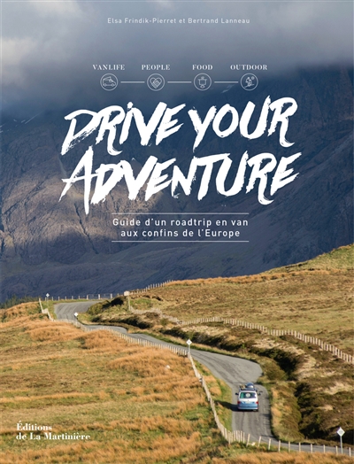 Drive your adventure : guide d'un roadtrip en van aux confins de l'Europe