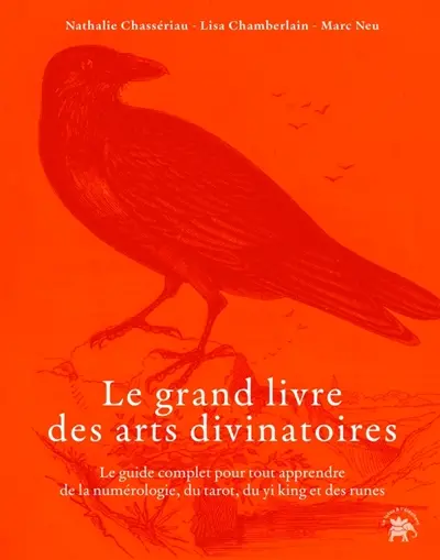 Le grand livre des arts divinatoires : le guide complet pour tout apprendre de la numérologie, du tarot, du yi-king et des runes