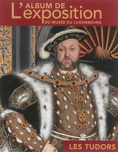 Les Tudors : l'album de l'exposition du Musée du Luxembourg