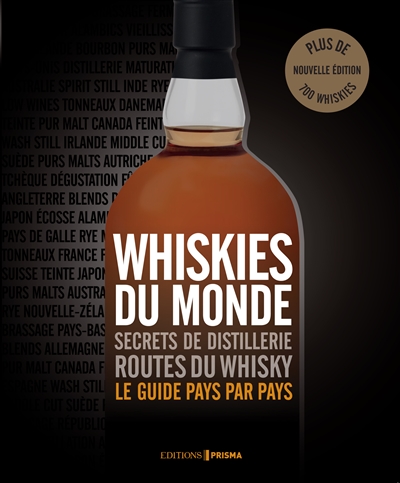 Whiskies du monde : secrets de distilleries, routes du whisky, le guide pays par pays : plus de 700 whiskies