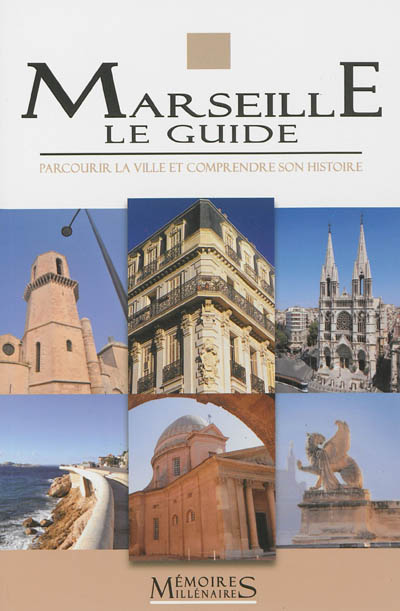 Marseille, le guide : parcourir la ville et comprendre son histoire
