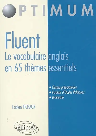 Fluent : le vocabulaire anglais en 65 thèmes essentiels : vocabulaire, concepts, idiomatismes