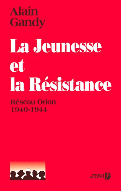 La jeunesse et la Résistance : réseau Orion, 1940-1944
