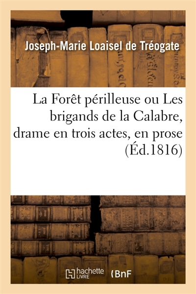 La Forêt périlleuse ou Les brigands de la Calabre, drame en trois actes, en prose. Nouvelle édition