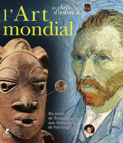 Les chefs-d'oeuvre de l'art mondial : du trésor de Toutankhamon aux Tournesols de Van Gogh