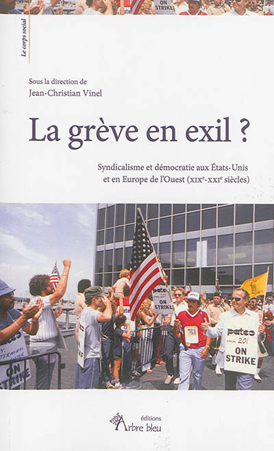 La grève en exil ? : syndicalisme et démocratie aux Etats-Unis et en Europe de l'Ouest (XIXe-XXIe siècles)