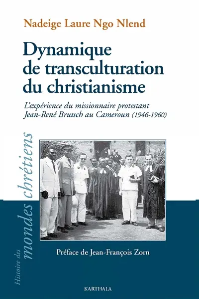 Dynamique de transculturation du christianisme : l'expérience du missionnaire protestant Jean-René Brutsch au Cameroun (1946-1960)