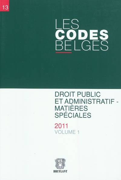 Les codes belges. Vol. 13. Droit public et administratif : matières spéciales : textes à jour au 1er avril 2011