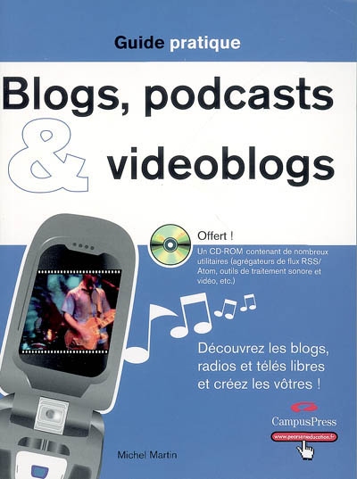 Blogs, podcasts & vidéoblogs : découvrez les blogs, radios et télés libres et créez les vôtres !