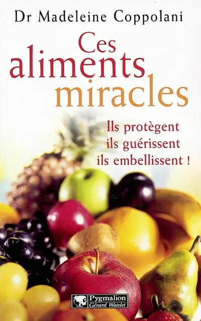 Ces aliments miracles : ils protègent, ils guérissent, ils embellissent