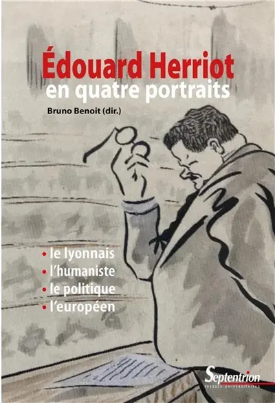 Edouard Herriot en quatre portraits : le Lyonnais, l'humaniste, le politique, l'Européen