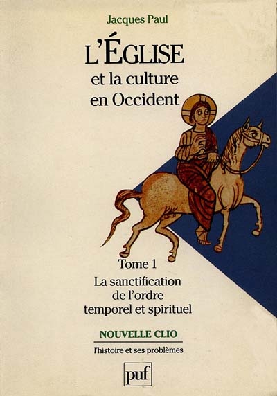 L'Eglise et la culture en Occident : IXe-XIIe siècles. Vol. 1. La Sanctification de l'ordre temporel et spirituel