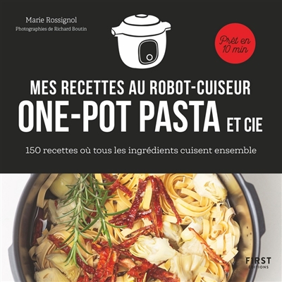 Mes recettes au robot-cuiseur : one-pot pasta et cie : 150 recettes où tous les ingrédients cuisent ensemble