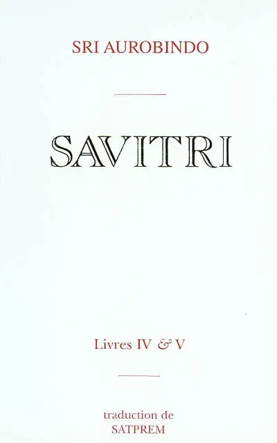 Savitri. Vol. 4-5. Le livre de la naissance et de la quête *** Le livre de l'amour