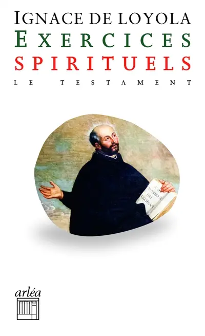 Exercices spirituels. Testament : Ignace de Loyola raconté par lui-même au père Louis Gonzalès de Camara