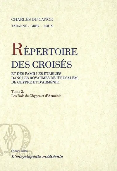 Répertoire des croisés et des familles établies dans les royaumes de Jérusalem, de Chypre et d'Arménie. Vol. 2. Les rois de Chypre et d'Arménie