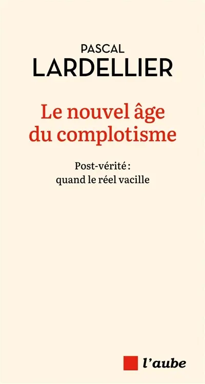 Le nouvel âge du complotisme : post-vérité : quand le réel vacille