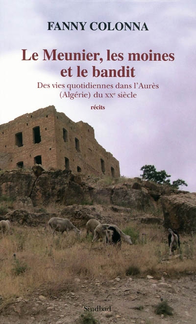 Le meunier, les moines et le bandit : des vies quotidiennes dans l'Aurès (Algérie) du XXe siècle : récits