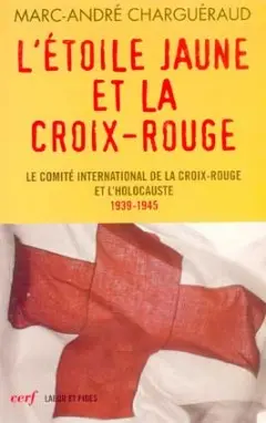 L'étoile jaune et la Croix-Rouge : le Comité international de la Croix-Rouge et l'Holocauste, 1939-1945