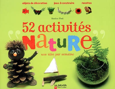 52 activités nature : une idée par semaine : objets de décoration, jeux à construire, recettes