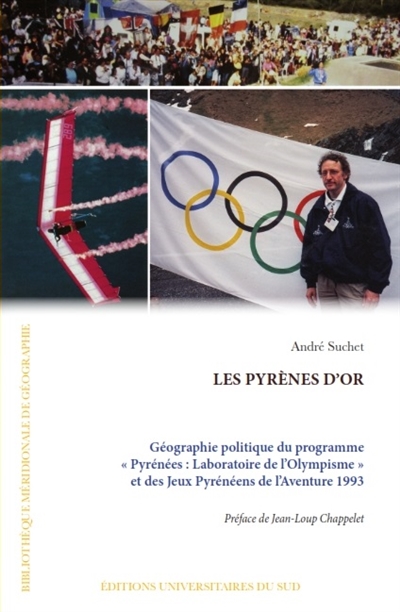 Les Pyrènes d'or : géographie politique du programme Pyrénées, laboratoire de l'olympisme et des Jeux pyrénéens de l'aventure 1993