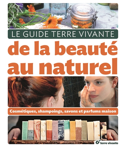 Le guide Terre vivante de la beauté au naturel : cosmétiques, shampoings, savons et parfums maison