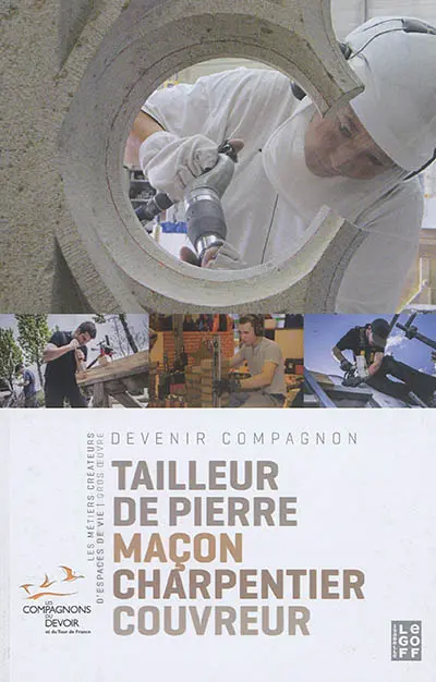 Les métiers créateurs d'espaces de vie : gros oeuvre : tailleur de pierre, maçon, charpentier, couvreur