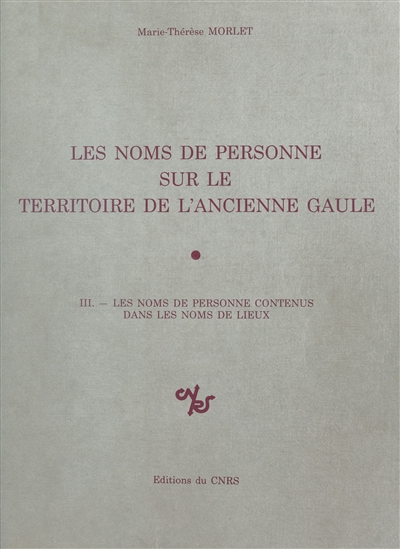 Les Noms de personne sur le territoire de l'ancienne Gaule. Vol. 3. Les Noms de personne contenus dans les noms de lieux