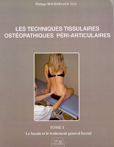 Les techniques tissulaires ostéopathiques péri-articulaires. Vol. 1. Le bassin et le traitement général fascial
