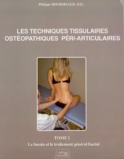 Les techniques tissulaires ostéopathiques péri-articulaires. Vol. 1. Le bassin et le traitement général fascial