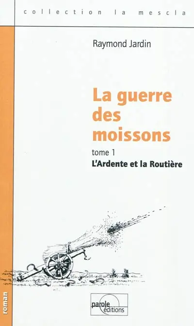 La guerre des moissons : 1910 : chroniques villageoises des plateaux bas alpins au bas Verdon varois. Vol. 1. L'ardente et la routière