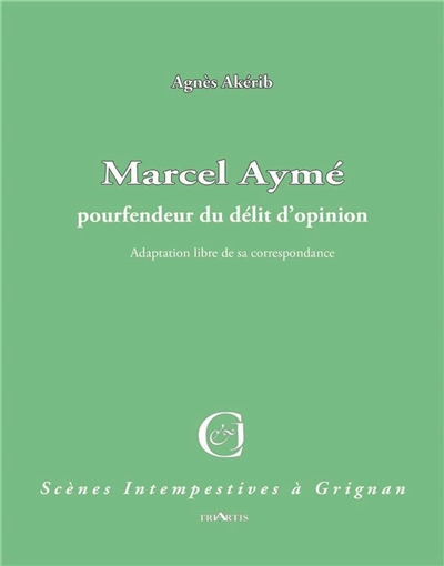 Marcel Aymé, pourfendeur du délit d'opinion : adaptation libre de sa correspondance