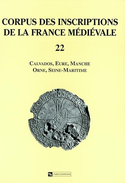 Corpus des inscriptions de la France médiévale. Vol. 22. Calvados, Eure, Manche, Orne, Seine-Maritime
