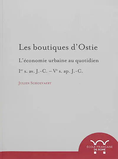 Les boutiques d'Ostie : l'économie urbaine au quotidien : Ier siècle av. J.-C.-Ve siècle apr. J.-C.