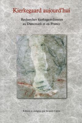 Kierkegaard aujourd'hui : recherches kierkegaardiennes au Danemark et en France : actes du colloque, La Sorbonne, 1996