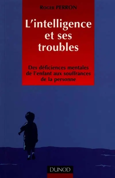 L'intelligence et ses troubles : des déficiences mentales de l'enfant aux souffrances de la personne