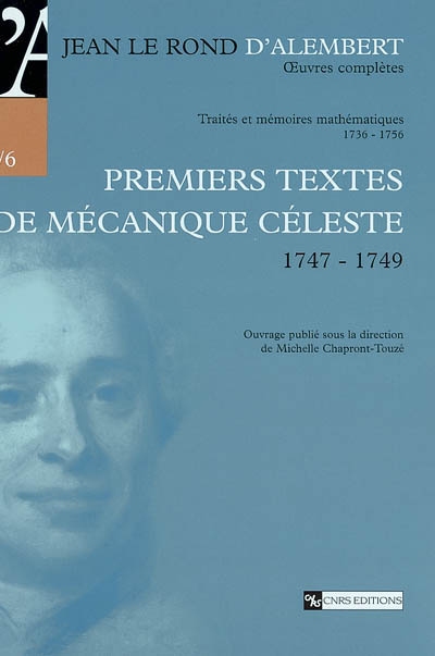 Oeuvres complètes de Jean Le Rond d'Alembert. Vol. 1-6. Traités et mémoires mathématiques, 1736-1756 : premiers textes de mécanique céleste (1747-1749)