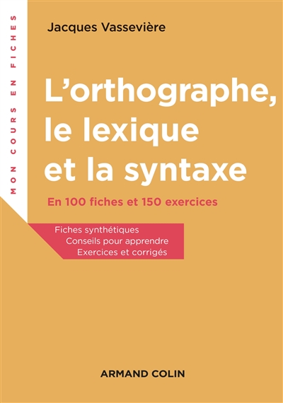 L'orthographe, le lexique, la syntaxe : en 100 fiches et 150 exercices