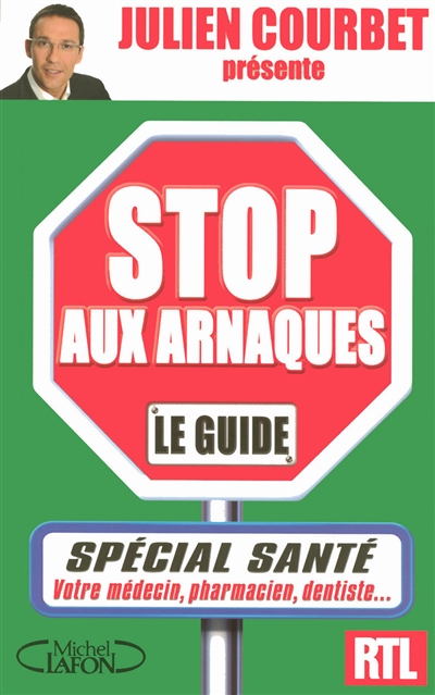 Stop aux arnaques, le guide : spécial santé : votre médecin, pharmacien, dentiste...