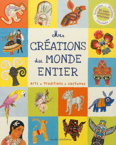 Mes créations du monde. Mes créations du monde entier : arts, traditions, costumes