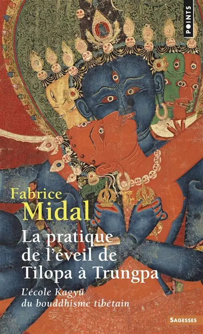 La pratique de l'éveil de Tilopa à Trungpa : l'école Kagyü du bouddhisme tibétain