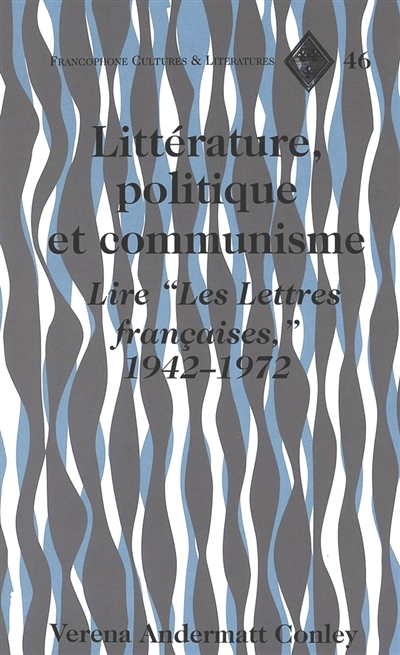 Littérature, politique et communisme : lire Les lettres françaises, 1942-1972