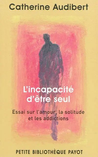 L'incapacité d'être seul : essai sur l'amour, la solitude et les addictions